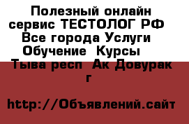 Полезный онлайн-сервис ТЕСТОЛОГ.РФ - Все города Услуги » Обучение. Курсы   . Тыва респ.,Ак-Довурак г.
